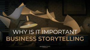 business ignite: why business story telling is important